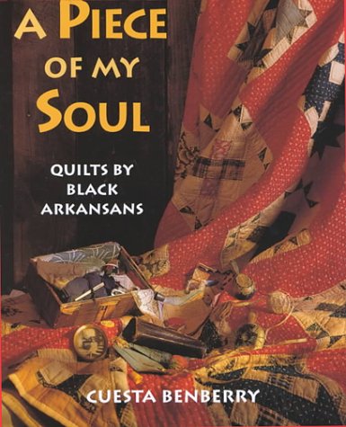 A Piece of My Soul: Quilts by Black Arkansans by Cuesta Benberry