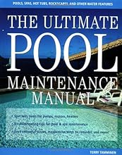 The Ultimate Pool Maintenance Manual: Spas, Pools, Hot Tubs, Rockscapes and Other Water Features, 2nd Edition