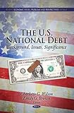 The U. S. National Debt : Background, Issues, Significance, Wilson, Charlotte G. and Brown, Emily O., 1617617679
