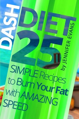 Dash Diet: 25 Simple Recipes to Burn Your Fat with Amazing Speed