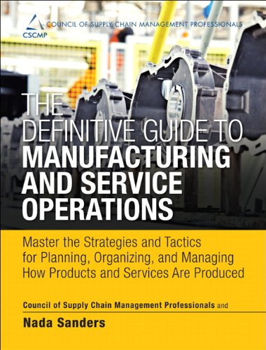 The Definitive Guide to Manufacturing and Service Operations: Master the Strategies and Tactics for Planning, Organizing, and Managing How Products ... of Supply Chain Management Professionals)