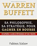 Warren Buffett Sa philosophie, sa stratégie, pour gagner en bourse: D'après 3 ans d'études et de tests (French Edition) by 
