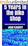 5 Years in the Bike Shop: A Strange True Story About a Bicycle Store and its People