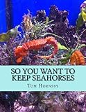 So you want to keep seahorses by Tom Hornsby