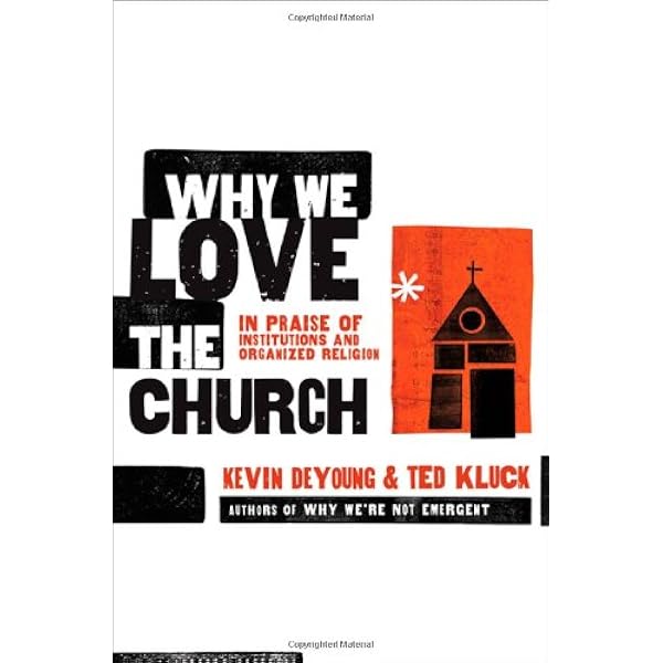 Why We Love The Church In Praise Of Institutions And Organized Religion Kevin Deyoung Ted Kluck Amazon Com Books Why We Love The Church In Praise Of Institutions And Organized Religion Kevin Deyoung Ted Kluck Amazon Com Books