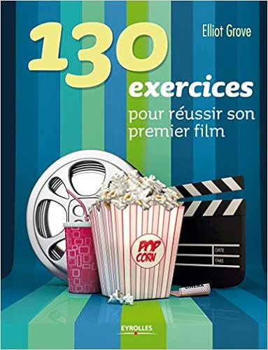 130 exercices pour réussir son premier film | Grove, Elliott. Auteur