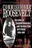 Front cover for the book Commissioner Roosevelt: The Story of Theodore Roosevelt and the New York City Police, 1895-1897 by H. Paul Jeffers
