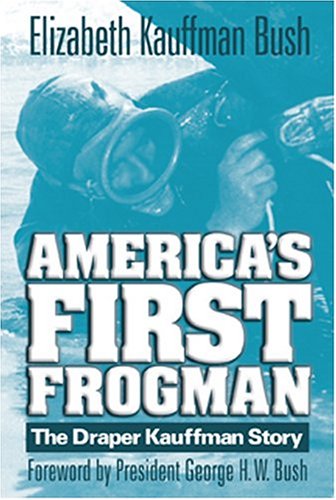 America's First Frogman: The Draper Kauffman Story, by Elizabeth Kauffman Bush