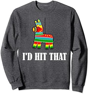 Unisex Funny Pinata I'd Hit That T Shirt | Cinco De Mayo Sweatshirt XL: Dark Heather