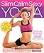 Slim Calm Sexy Yoga: 210 Proven Yoga Moves for Mind/Body Bliss by Tara Stiles