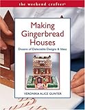 The Weekend Crafter®: Making Gingerbread Houses: Dozens of Delectable Designs & Ideas by 