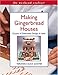 The Weekend Crafter®: Making Gingerbread Houses: Dozens of Delectable Designs & Ideas by 