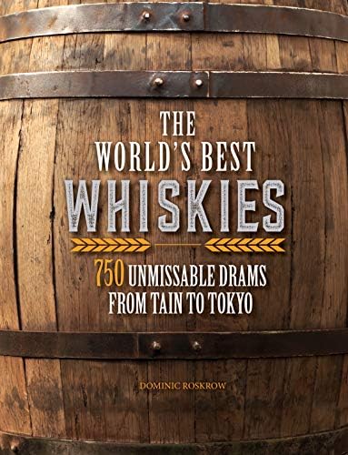 The World's Best Whiskies: 750 Unmissable Drams from Tain to Tokyo