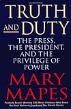 Truth and Duty: The Press, the President, and the Privilege of Power