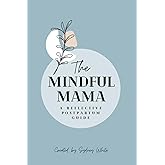The Mindful Mama: A Reflective Postpartum Guide