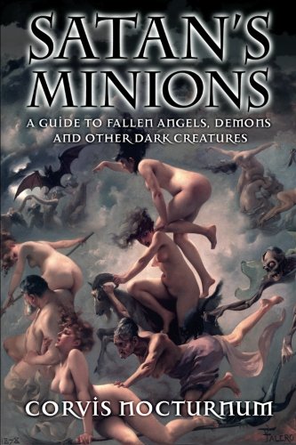 Satan's Minions: A Guide to Fallen Angels, Demons and other dark creatures
