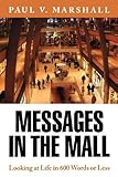 Messages in the Mall: Looking at Life in 600 Words or Less by Paul V. Marshall