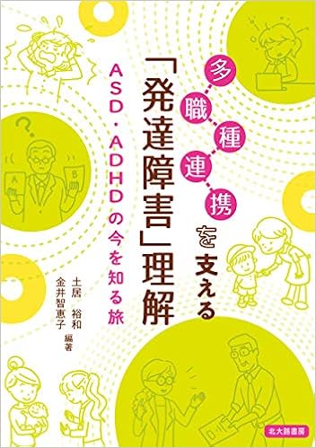 多職種連携を支える 発達障害 理解 Asd Adhdの今を知る旅 土居 裕和 金井 智恵子 正高 信男 黒田 美保 田島 大輔 本間 貴子 岩永 竜一郎 太田 晴久 山末 英典 入口 真夕子 土居 裕和 金井 智恵子 本 通販 Amazon