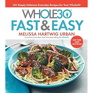 The Whole30 Fast & Easy Cookbook: A Fast and Easy Whole30 Cookbook