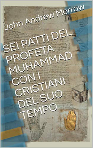 SEI PATTI DEL PROFETA MUHAMMAD CON I CRISTIANI DEL SUO TEMPO (Italian Edition) by [Morrow, John Andrew]
