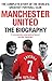Manchester United: The Biography: The complete story of the world's greatest football club