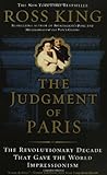 The Judgment of Paris: The Revolutionary Decade That Gave the World Impressionism