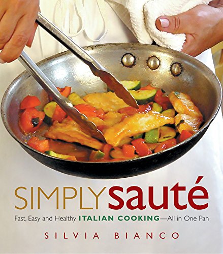 Simply Sauté: Fast, Easy, and Healthy Italian Cooking -- All in One Pan Simply Sauté: Fast, Easy, and Healthy Italian Cooking -- All in One Pan