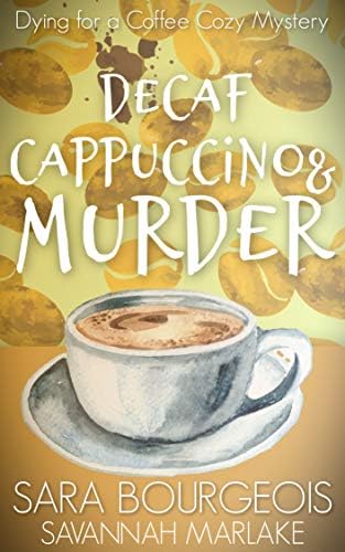 Decaf Cappuccino & Murder (Dying for a Coffee Cozy Mystery Book 3)