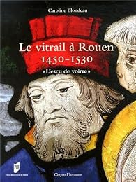 Le  vitrail à Rouen, 1450-1530