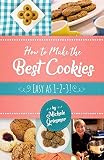 How to Make the Best Cookies: Easy as 1-2-3 by Michele Griesmer