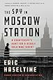 The Spy in Moscow Station: A Counterspy's Hunt for a Deadly Cold War Threat