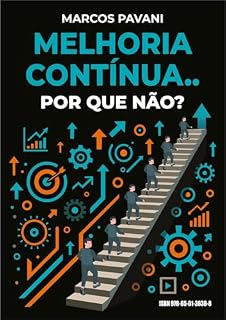 Livro Melhoria Contínua...porque nao?: A Melhoria Continua pode transformar sua vida e a vida de sua Organização