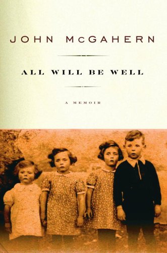 All Will Be Well: A Memoir, by John McGahern All Will Be Well: A Memoir, by John McGahern