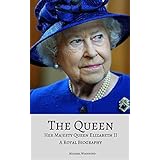 THE QUEEN: Her Majesty Queen Elizabeth II: A Royal Biography