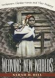 Weaving New Worlds: Southeastern Cherokee Women and Their Basketry (And Government; 5) by Sarah H. Hill