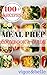 Meal Prep: Cookbook & Guide: Over 100 Quick and Easy Recipes for Batch Cooking & Plan Ahead Meals (Weight Loss, Meal Prep, Meal Plan, Healthy Recipes)
