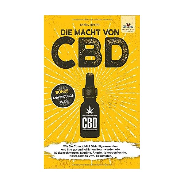 Die Macht von CBD: Wie Sie Cannabidiol Ãl richtig anwenden und Ihre gesundheitlichen Beschwerden wie RÃ¼ckenschmerzen, MigrÃ¤ne, Ãngste, Schuppenflechte, Neurodermitis uvm. bekÃ¤mpfen