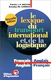 Le Lexique du transport international et de la logistique, 2e édition. Français-anglais/ Anglais-f by