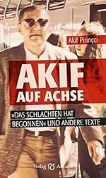 Akif Pirinçci: Akif auf Achse - Das Schlachten hat begonnen