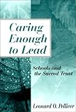Caring Enough to Lead : Schools and the Sacred Trust, Pellicer, Leonard O., 0803967551