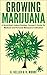 Marijuana: Growing Marijuana, A QuickStart Indoor And Outdoot Grower's Guide For Medical And Personal Marijuana.