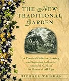 The New Traditional Garden : A Practical Guide to Creating and Restoring Authentic American Gardens for Homes of All Ages by 