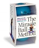 The Miracle Ball Method: Relieve Your Pain, Reshape Your Body, Reduce Your Stres