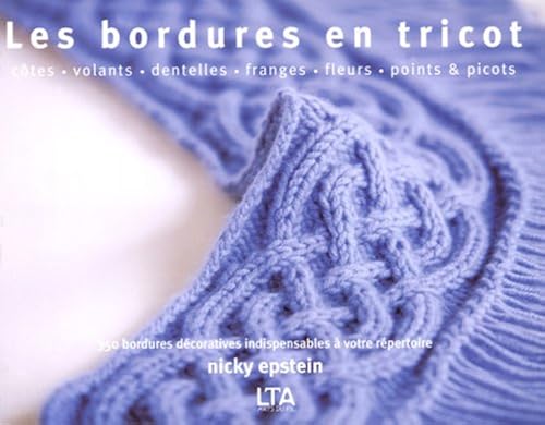 Download Les bordures en tricot : Côtes, volants, dentelles, franges, fleurs, points et picots, 350 bordures décoratives indispensables à votre répertoire PDF