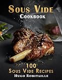 Sous Vide Cookbook: 100 Sous Vide Recipes for Perfect Modern Meals; with Photos and Complete Nutritional Information for Every Meal (Black & White)