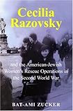 Cecilia Razovsky and the American Jewish Women's Rescue Operations in the Second World War by Bat-Ami Zucker