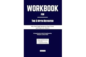 Workbook for The E-Myth Revisited: Why Most Small Businesses Don't Work and What to Do About It: A Comprehensive Guide To implementing Michael E. Gerber’s Book