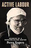 Active Labour: Memoirs of a Working-Class Doctor by Percy Rogers