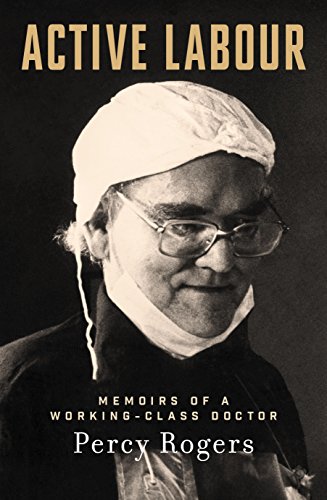 Active Labour: Memoirs of a Working-Class Doctor by Percy Rogers