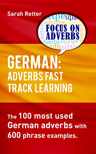 GERMAN: ADVERBS FAST TRACK LEARNING.: The 100 most used German adverbs with 600 phrase examples. by Sarah Retter